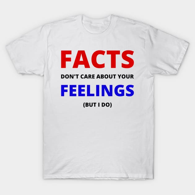 Facts don't care about your feelings (but I do) T-Shirt by ThatIsSomething